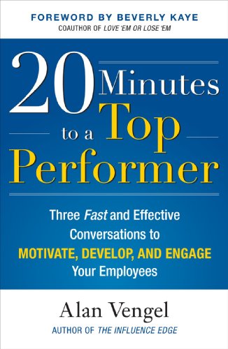 20 Minutes To A Top Performer Three Fast And Effective Conversations To Motivate Develop And Engage Your Employees 1st Edition Alan Vengel