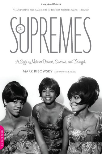 The Supremes A Saga Of Motown Dreams Success And Betrayal Mark Ribowsky