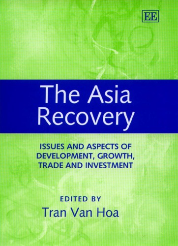 The Asia Recovery Issues And Aspects Of Development Growth Trade And Investment Elgar Monographs Van Hoa Tran