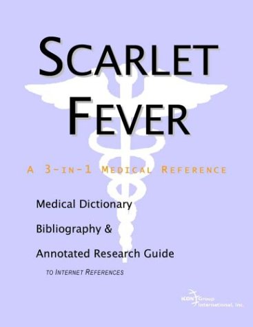 Scarlet Fever A Medical Dictionary Bibliography And Annotated Research Guide To Internet References Icon Health Publications