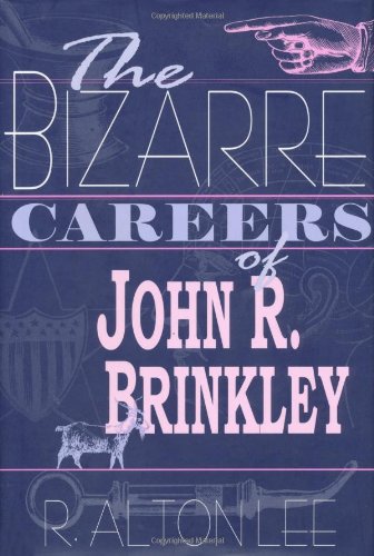 The Bizarre Careers Of John R Brinkley R Alton Lee