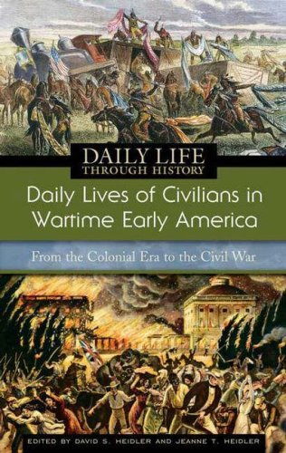 Daily Lives Of Civilians In Wartime Early America From The Colonial Era To The Civil War The Greenwood Press Daily Life Through History Series Daily Lives Of Civilians During Wartime Kindle David S Heidler
