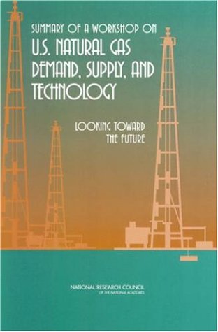 Summary Of A Workshop On Us Natural Gas Demand Supply And Technology Looking Toward The Future Committee On Us Natural Gas Demand And Supply Projections A Workshop