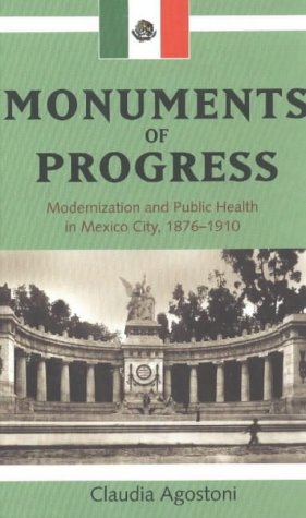 Monuments Of Progress Modernization And Public Health In Mexico City 18761910 Latin American Caribbean Claudia Agostoni