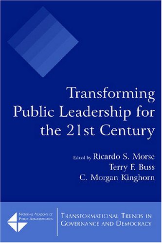 Transforming Public Leadership For The 21st Century Transformational Trends In Governance Democracy Ricardo S Morse