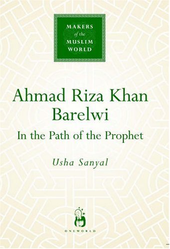 Ahmad Riza Khan Makers Of The Muslim World Usha Sanyal