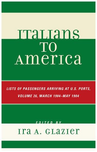 Italians To America Volume 26 March 1904 May 1904 List Of Passengers Arriving At Us Ports Ira A Glazier