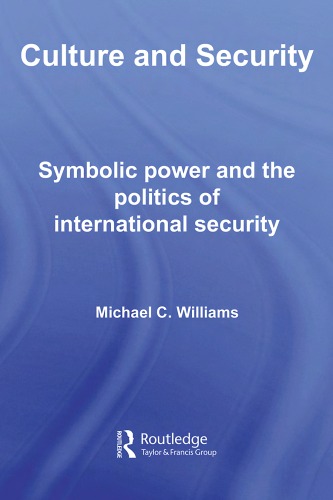 Culture And Security Symbolic Power And The Politics Of International Security Michael C Williams