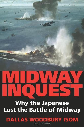 Midway Inquest Why The Japanese Lost The Battle Of Midway 2007 Twentiethcentury Battles Annotated Edition Dallas Woodbury Isom