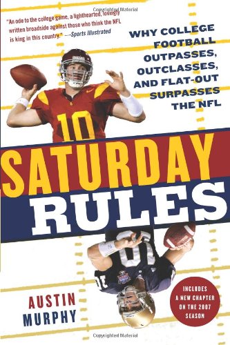 Saturday Rules Why College Football Outpasses Outclasses And Flatout Surpasses The Nfl Reprint Austin Murphy