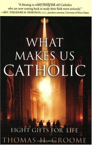 What Makes Us Catholic Eight Gifts For Life 1st Thomas H Groome
