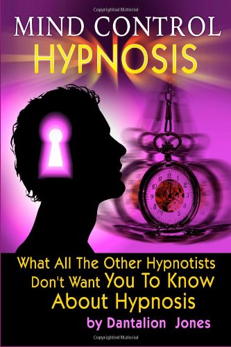 Mind Control Hypnosis What All The Other Hypnotists Dont Want You To Know About Hypnosis Dantalion Jones