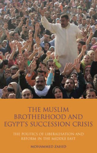 The Muslim Brotherhood And Egypts Succession Crisis The Politics Of Liberalisation And Reform In The Middle East Library Of Modern Middle East Studies Mohammed Zahid