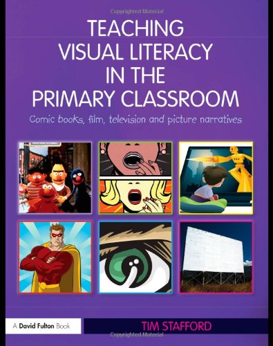 Teaching Visual Literacy In The Primary Classroom Comic Books Film Television And Picture Narratives Tim Stafford
