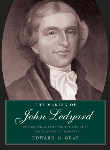 The Making Of John Ledyard Empire And Ambition In The Life Of An Early American Traveler Edward G Gray