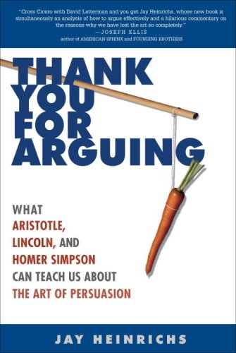 Thank You For Arguing What Aristotle Lincoln And Homer Simpson Can Teach Us About The Art Of Persuasion Jay Heinrichs