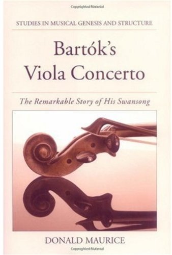 Bartoks Viola Concerto The Remarkable Story Of His Swansong Studies In Musical Genesis And Structure Donald Maurice