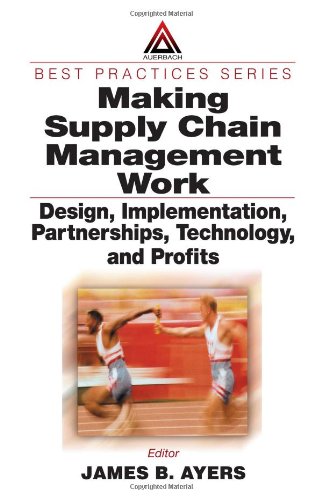Making Supply Chain Management Work Design Implementation Partnerships Technology And Profits 1st Edition James B Ayers