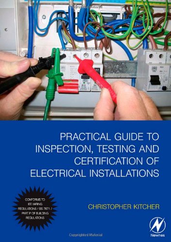 Practical Guide To Inspection Testing And Certification Of Electrical Installations Conforms To Iee Wiring Regulations Bs 7671 Part P Of Building Regulations Christopher James Kitcher