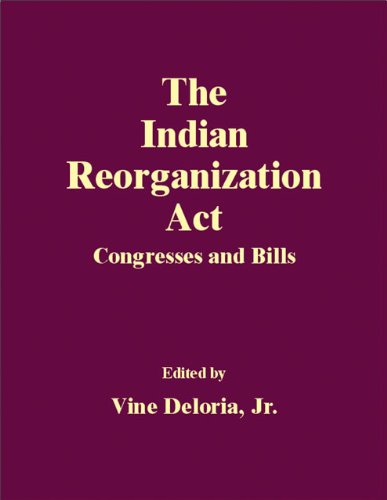 The Indian Reorganization Act Congresses And Bills Vine Deloria