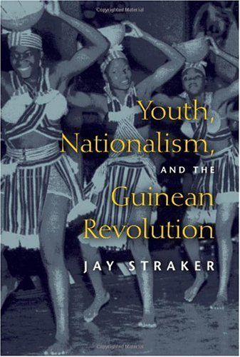 Youth Nationalism And The Guinean Revolution James D Straker