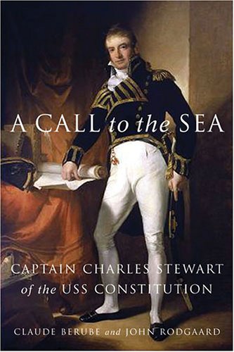 A Call To The Sea Captain Charles Stewart Of The Uss Constitution 1st Claude Berube