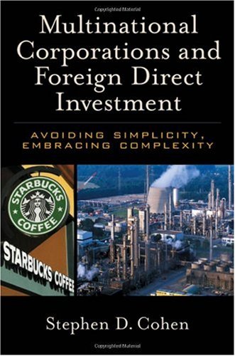 Multinational Corporations And Foreign Direct Investment Avoiding Simplicity Embracing Complexity Stephen D Cohen