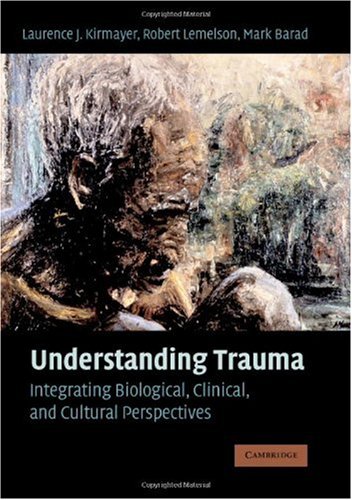 Understanding Trauma Integrating Biological Clinical And Cultural Perspectives 1st Edition Laurence J Kirmayer