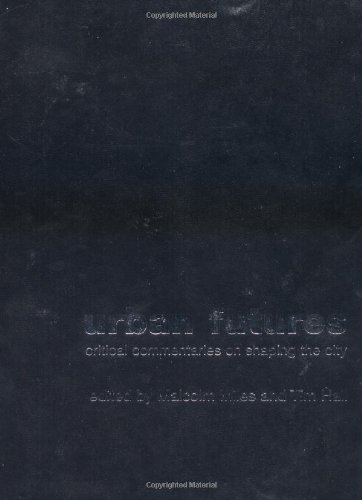 Urban Futures Critical Commentaries On Shaping Cities 1st Edition Malcolm Miles