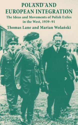 Poland And European Integration The Ideas And Movements Of Polish Exiles In The West 193991 Thomas Lane