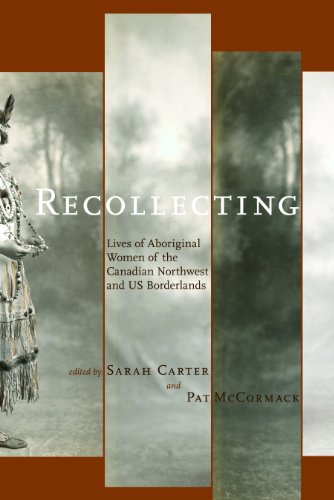 Recollecting Lives Of Aboriginal Women Of The Canadian Northwest And Borderlands West Unbound Sarah Carter
