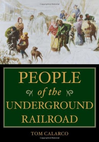 People Of The Underground Railroad A Biographical Dictionary Tom Calarco