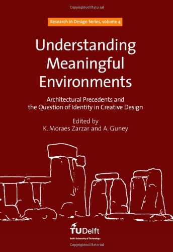 Understanding Meaningful Environments Architectural Precedents And The Question Of Identity In Creative Design Volume 4 Research In Design Series K Moraes Zarzar