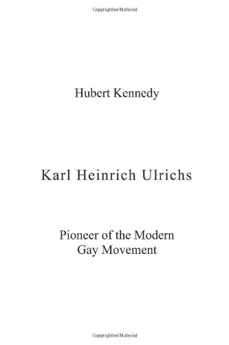Karl Heinrich Ulrichs Pioneer Of The Modern Gay Movement 2nd Edition Hubert Kennedy