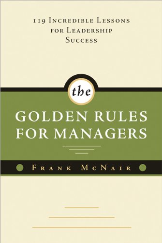 The Golden Rules For Managers 119 Incredible Lessons For Leadership Success Kindle Frank Mcnair