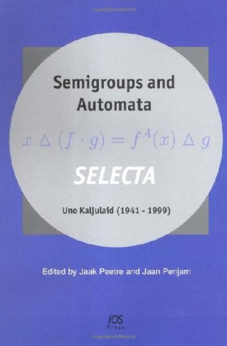 Semigroups And Automata Selecta Uno Kaljulaid 1941 1999 Stand Alone J Peetre J Penjam