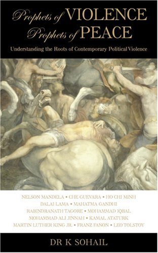 Prophets Of Violence Prophets Of Peace Understanding The Roots Of Contemporary Political Violence K Sohail