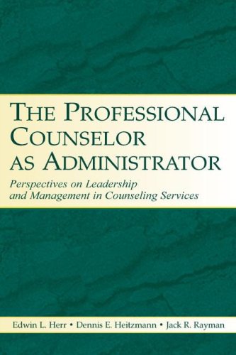 The Professional Counselor As Administrator Perspectives On Leadership And Management Of Counseling Services Across Settings 1st Edition Edwin L Herr