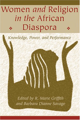 Women And Religion In The African Diaspora Knowledge Power And Performance Lived Religions Kindle R Marie Griffith