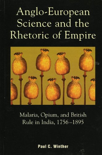 Angloeuropean Science And The Rhetoric Of Empire Malaria Opium And British Rule In India 17561895 Paul C Winther