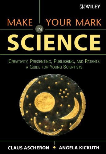 Make Your Mark In Science Creativity Presenting Publishing And Patents A Guide For Young Scientists 1st Edition Claus Ascheron