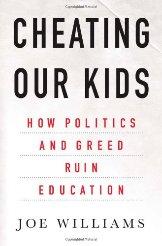 Cheating Our Kids How Politics And Greed Ruin Education Joe Williams
