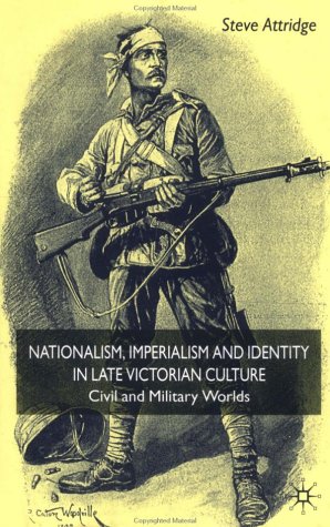 Nationalism Imperialism And Identity In Late Victorian Culture Civil And Military Worlds Steve Attridge
