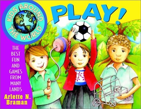 Kids Around The World Play The Best Fun And Games From Many Lands Kids Around The World Arlette N Braman