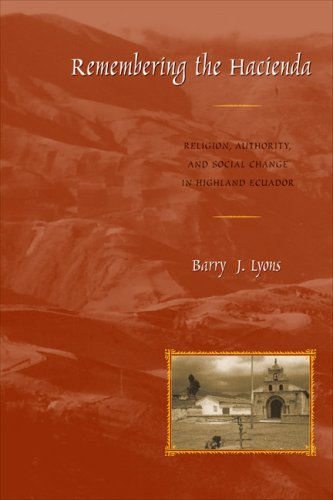 Remembering The Hacienda Religion Authority And Social Change In Highland Ecuador Joe R And Teresa Lozano Long Series In Latin American And Latino Art And Culture Barry J Lyons