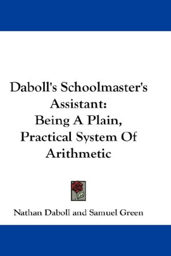 Dabolls Schoolmasters Assistant Being A Plain Practical System Of Arithmetic Nathan Daboll