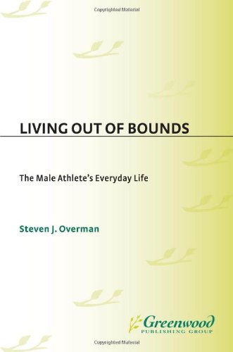Living Out Of Bounds The Male Athletes Everyday Life Steven J Overman