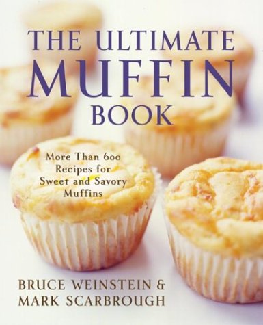 The Ultimate Muffin Book More Than 600 Recipes For Sweet And Savory Muffins 1st Edition Bruce Weinstein