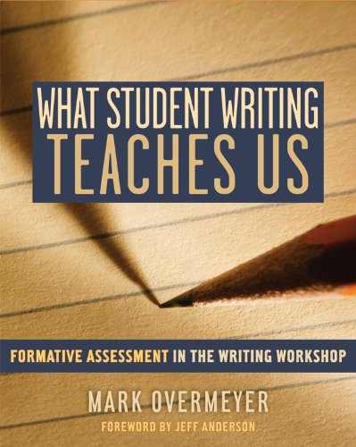What Student Writing Teaches Us Formative Assessment In The Writing Workshop Mark Overmeyer