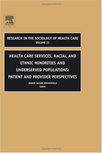 Health Care Services Racial And Ethnic Minorities And Underserved Populations Volume 23 Patient And Provider Perspectives Research In The Sociology Research In The Sociology Of Health Care 1st Edition Jennie Jacobs Kronenfeld